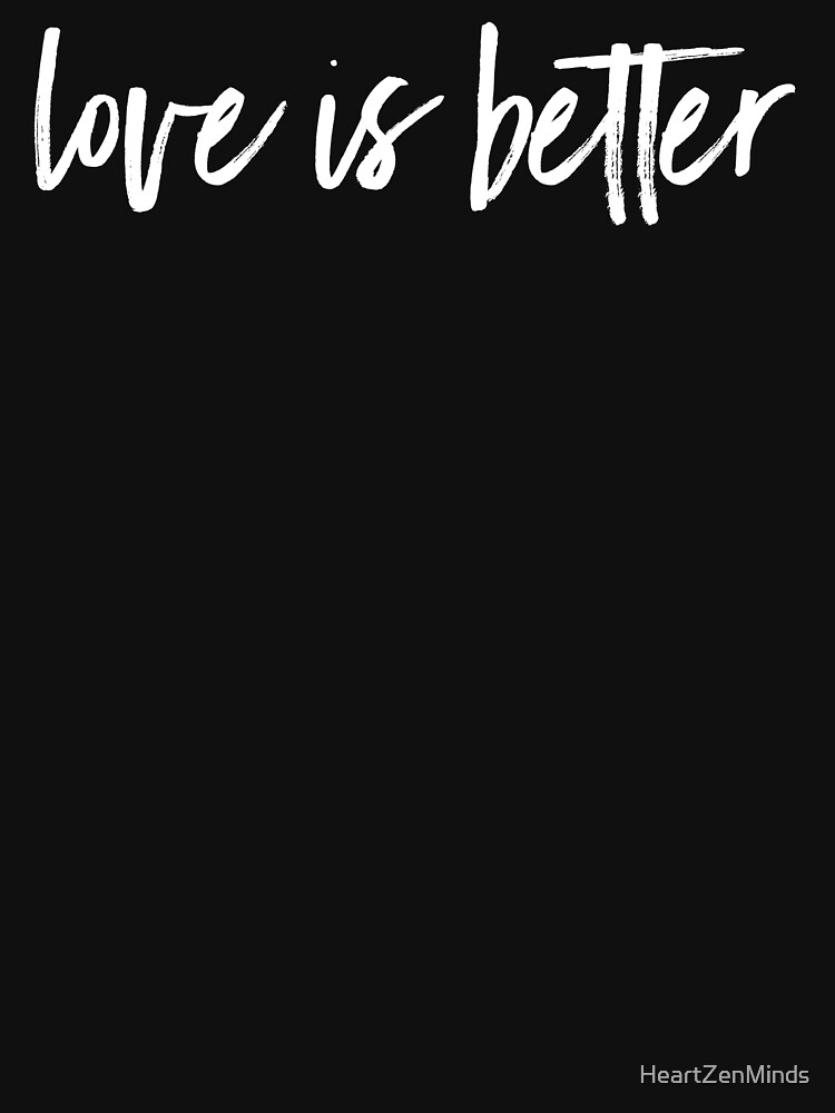 love is better by HeartZenMinds