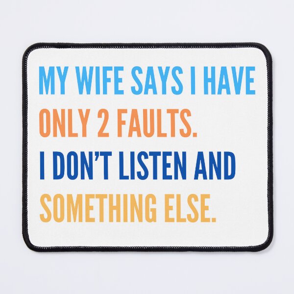 Item preview, My wife says I have only 2 faults. I do not listen and something else. designed and sold by Aktio Design.
