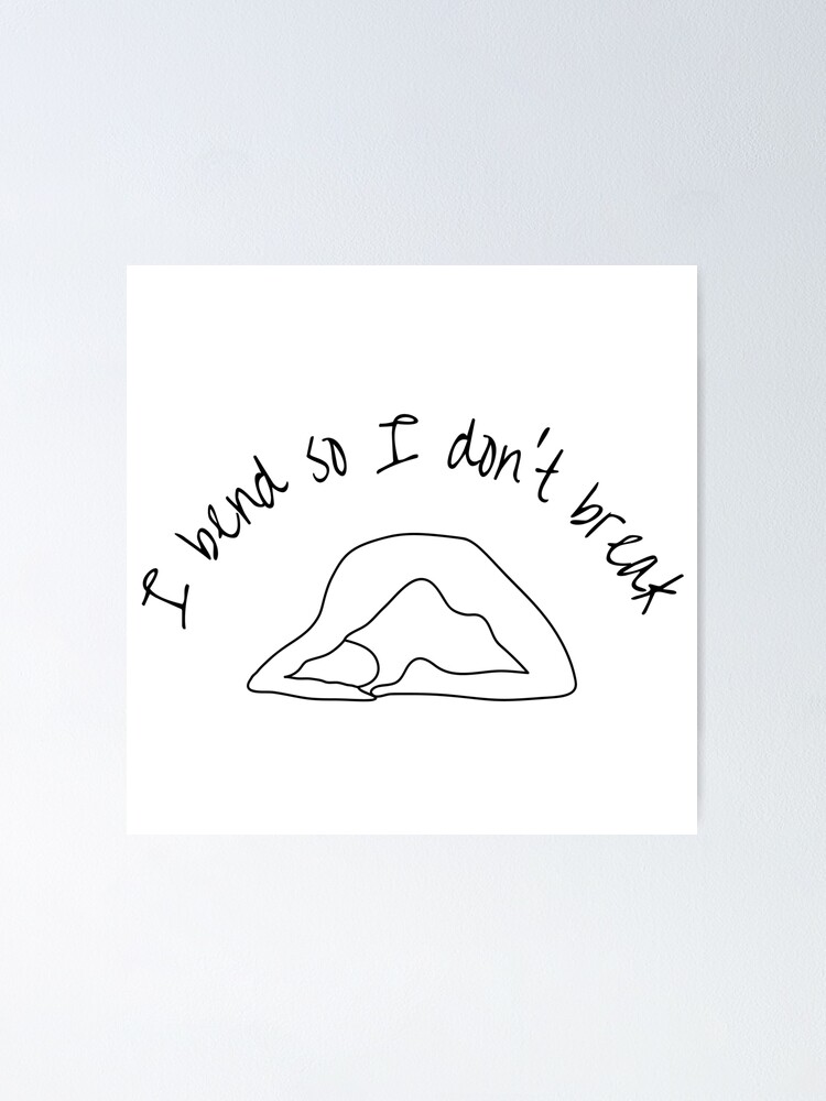 I Bend So I Dont Break Poster By Going4ward Redbubble