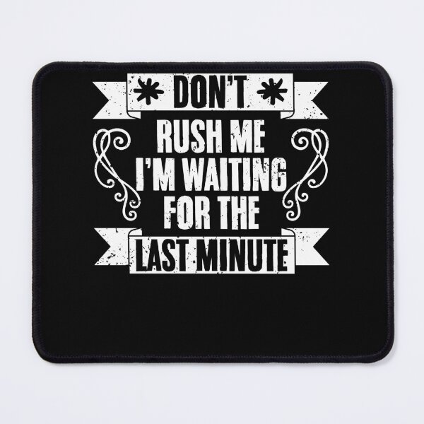 Item preview, Don't Rush Me I'm Waiting For The Last Minute Procrastinator designed and sold by Nessshirts.