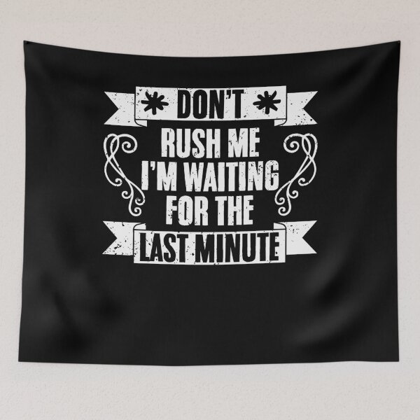 Item preview, Don't Rush Me I'm Waiting For The Last Minute Procrastinator designed and sold by Nessshirts.