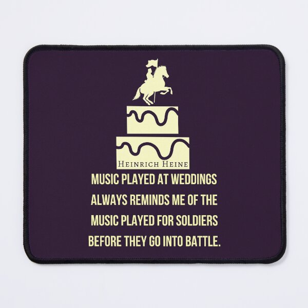 Item preview, Heinrich Heine quote: Music played at weddings always reminds me of the music played for soldiers before they go into battle. designed and sold by artbleed.
