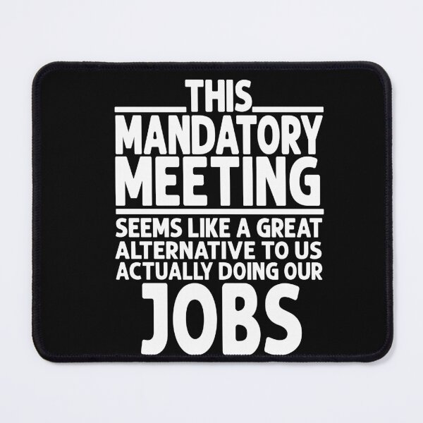 Item preview, This Mandatory Meeting Seems Like a Great Alternative to Doing Our Jobs designed and sold by eternallygifted.