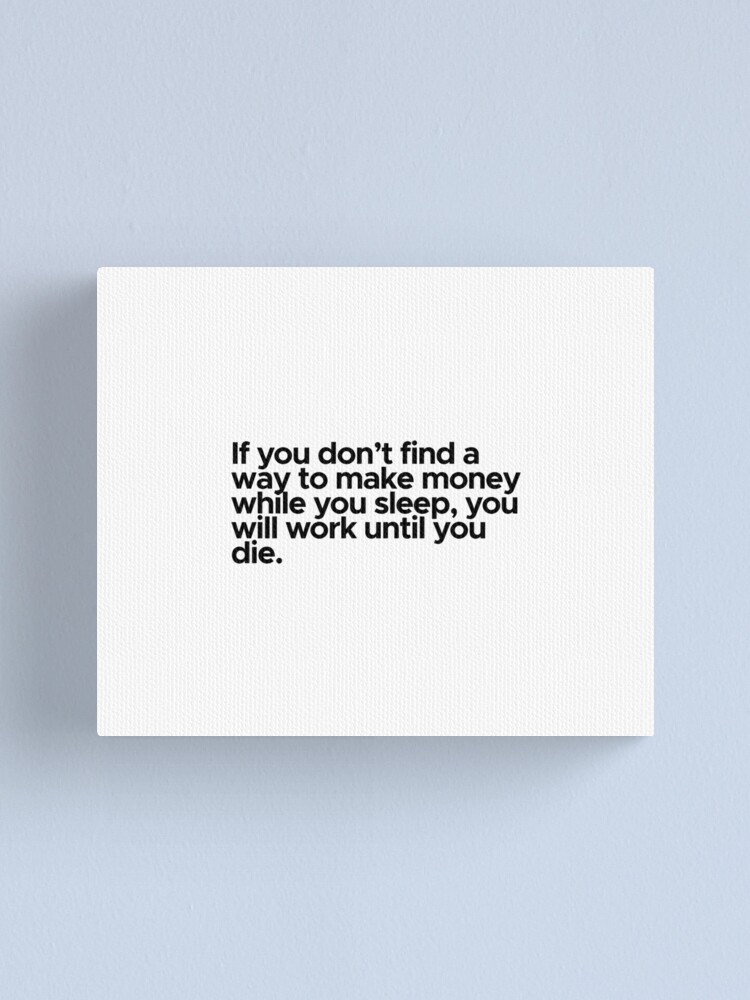 Impression Sur Toile Citation De Motivation Inspiration Si Vous Ne Trouvez Pas Un Moyen De Gagner De L Argent Pendant Que Vous Dormez Par 47t Shirts Redbubble