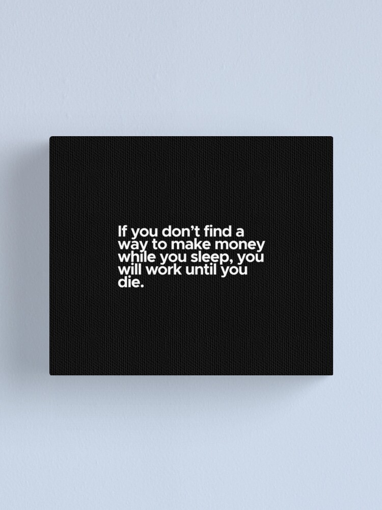 Impression Sur Toile Citation De Motivation Inspiration Si Vous Ne Trouvez Pas Un Moyen De Gagner De L Argent Pendant Que Vous Dormez Par 47t Shirts Redbubble