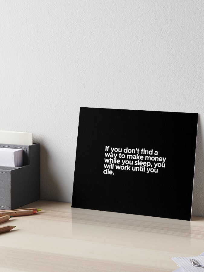 Impression Rigide Citation De Motivation Inspiration Si Vous Ne Trouvez Pas Un Moyen De Gagner De L Argent Pendant Que Vous Dormez Par 47t Shirts Redbubble