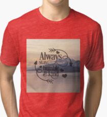 Always stay humble and kind Tri-blend T-Shirt