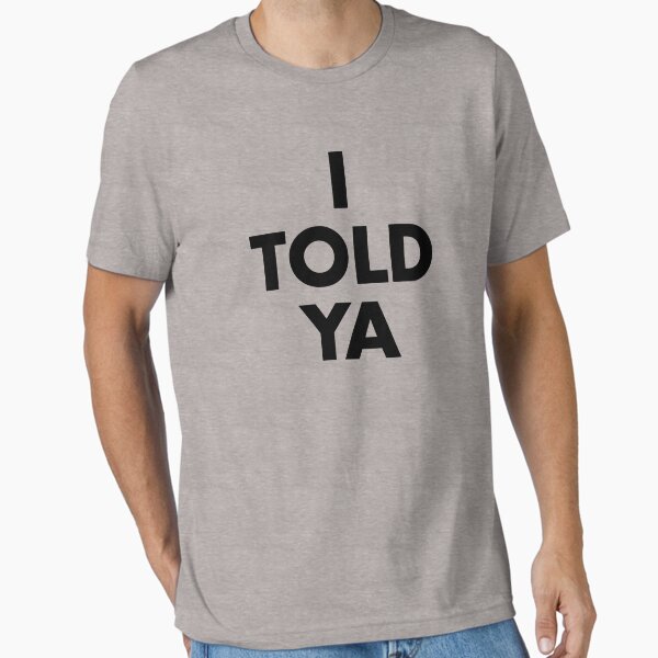 Item preview, I Told Ya designed and sold by thetshirtworks.