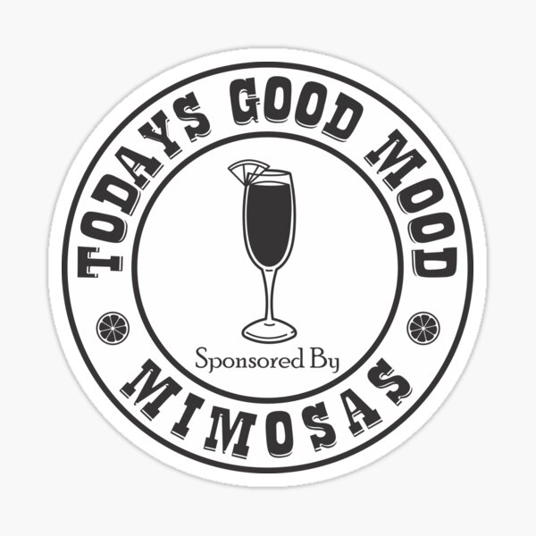 Item preview, Todays Good Mood Sponsored By Mimosas designed and sold by TheStickerForge.