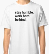 Stay Humble Work Hard Be Kind Classic T-Shirt