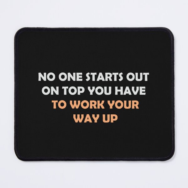 Item preview, NO ONE STARTS OUT ON TOP YOU HAVE TO WORK YOUR WAY UP  designed and sold by thewolf988.