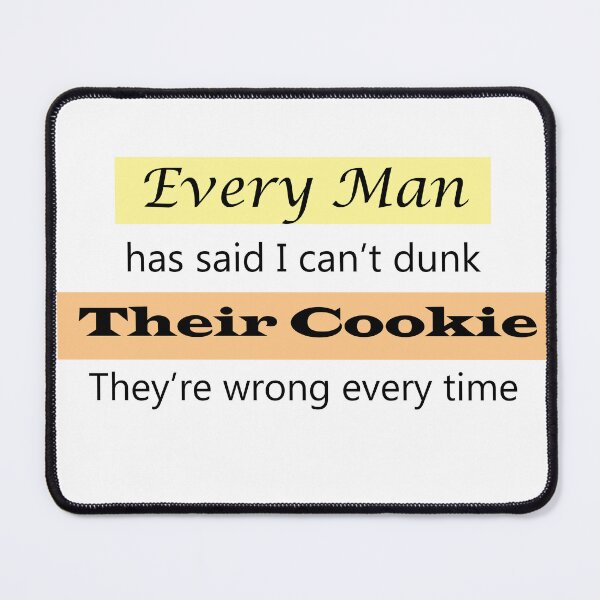 Item preview, Every Man has said I can't dunk their Cookie, They're wrong every time designed and sold by shannonigans019.