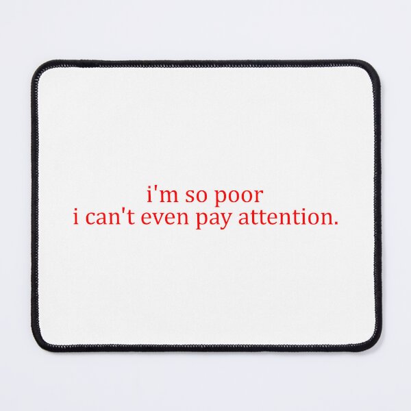 Item preview, I'm So Poor I Can't Even Pay Attention - Design designed and sold by JenDouArt.