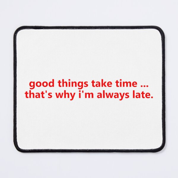 Item preview, Good Things Take Time, That's Why I'm Always Late - Design designed and sold by JenDouArt.