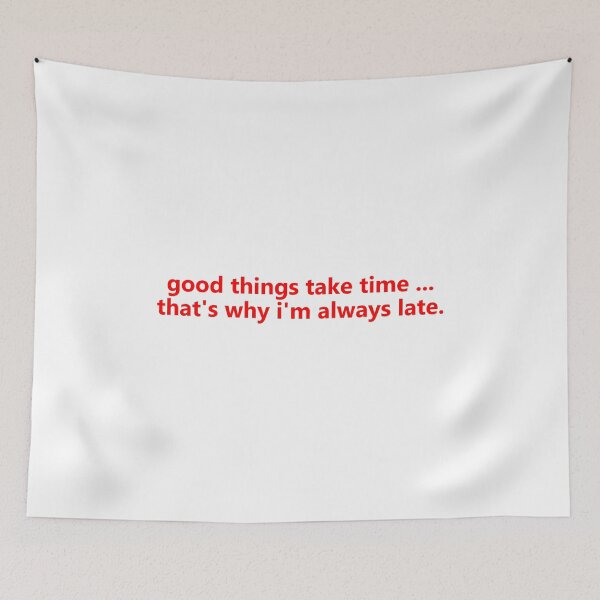 Item preview, Good Things Take Time, That's Why I'm Always Late - Design designed and sold by JenDouArt.