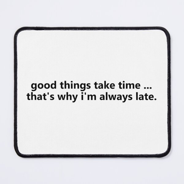 Item preview, Good Things Take Time, That's Why I'm Always Late - Design designed and sold by JenDouArt.