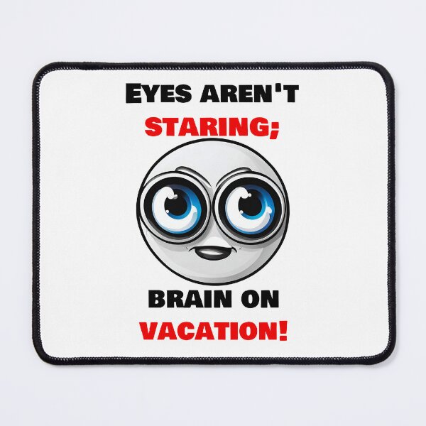 Item preview, Eyes aren't staring;brain on vacation! designed and sold by Tom-Johnson.