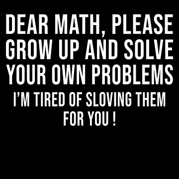Artwork thumbnail, Dear Math Grow Up And Solve Your Own Problems by Perffect