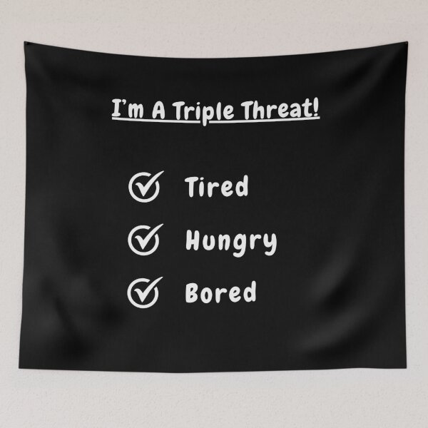 Item preview, I'm A Triple Threat! Tired! Hungry! Bored! designed and sold by Artography Designs.