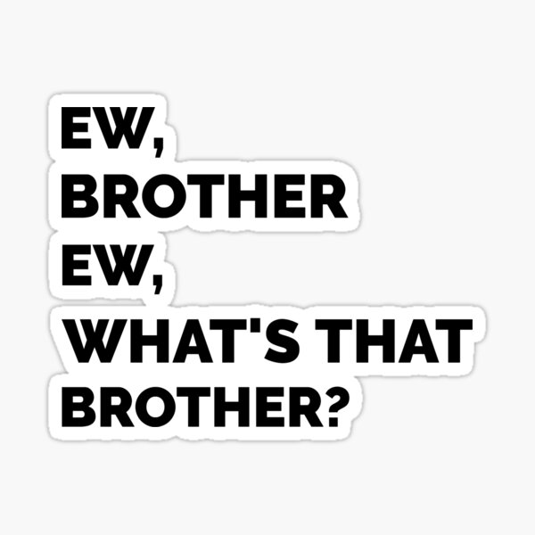 Item preview, Ew Brother Ew What's that brother designed and sold by sydney-syder.