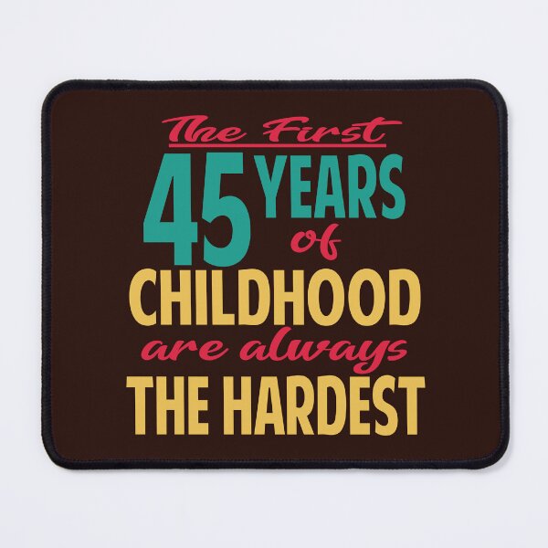 Item preview, The first 45 years of childhood are always the hardest designed and sold by giftfromheart.