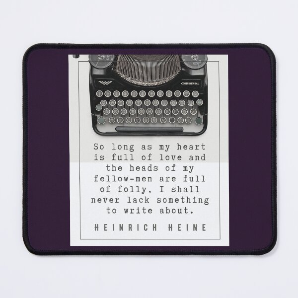 Item preview, Heinrich Heine quote: So long as my heart is full of love and the heads of my fellow-men are full of folly, I shall never lack something to write about. designed and sold by artbleed.
