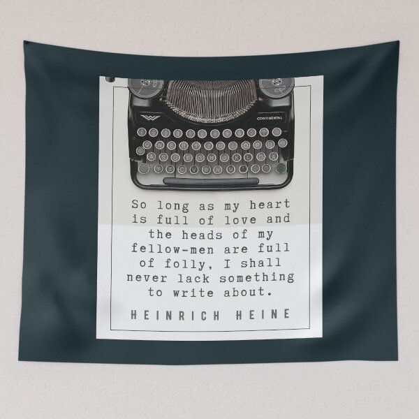 Item preview, Heinrich Heine quote: So long as my heart is full of love and the heads of my fellow-men are full of folly, I shall never lack something to write about. designed and sold by artbleed.