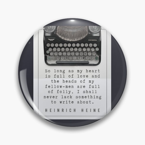 Item preview, Heinrich Heine quote: So long as my heart is full of love and the heads of my fellow-men are full of folly, I shall never lack something to write about. designed and sold by artbleed.