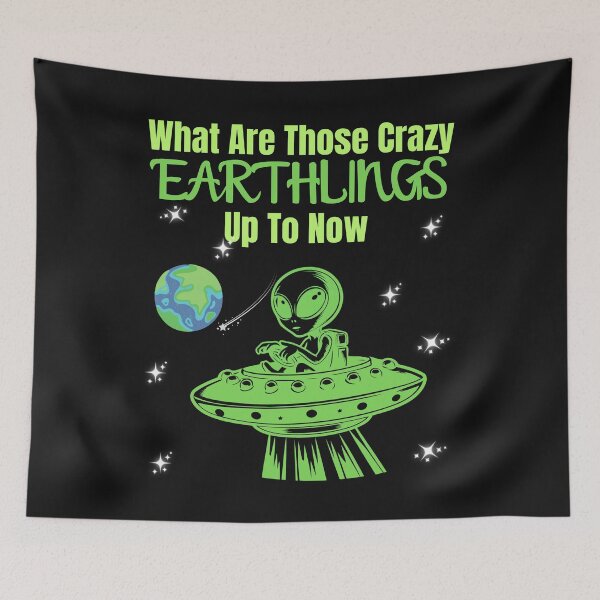 Item preview, Alien What Are Those Crazy Earthlings Up To Now designed and sold by AlienOccupation.