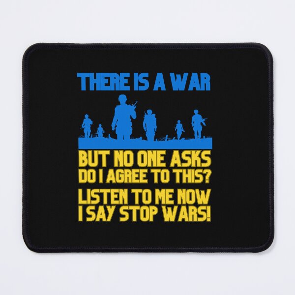 Item preview, THERE IS A WAR, BUT NO ONE ASKS DO I AGREE TO THIS? LISTEN TO ME NOW, I SAY STOP WARS! designed and sold by DMHG.