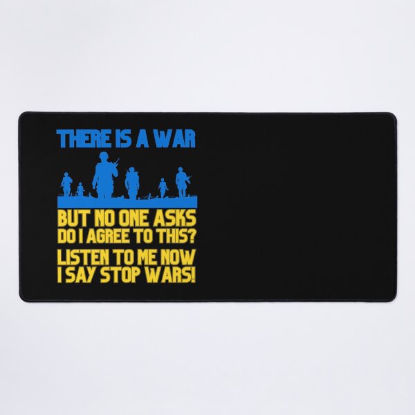 Item preview, THERE IS A WAR, BUT NO ONE ASKS DO I AGREE TO THIS? LISTEN TO ME NOW, I SAY STOP WARS! designed and sold by DMHG.