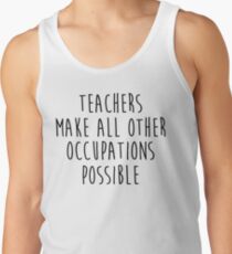 Teachers make all other occupations possible. Tank Top