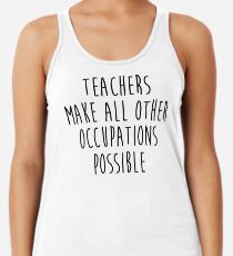 Teachers make all other occupations possible. Women's Tank Top