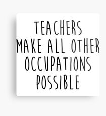 Teachers make all other occupations possible. Metal Print