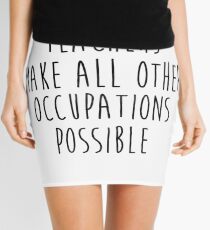 Teachers make all other occupations possible. Mini Skirt