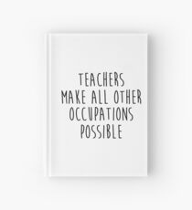 Teachers make all other occupations possible. Hardcover Journal