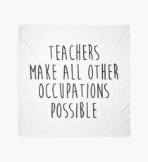 Teachers make all other occupations possible. Scarf