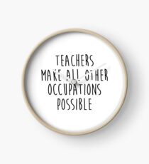 Teachers make all other occupations possible. Clock