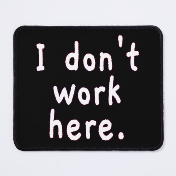 Item preview, I Don't Work Here designed and sold by EunsooLee.