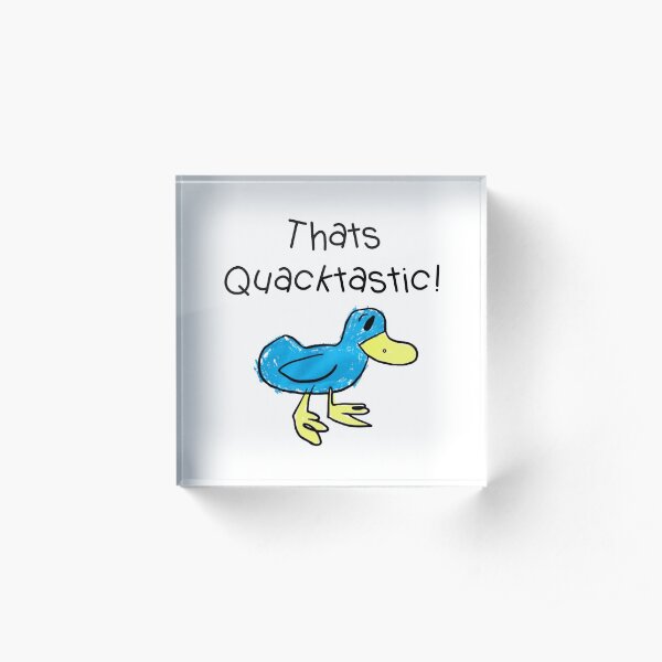 thats Quacktastic Acrylic Block