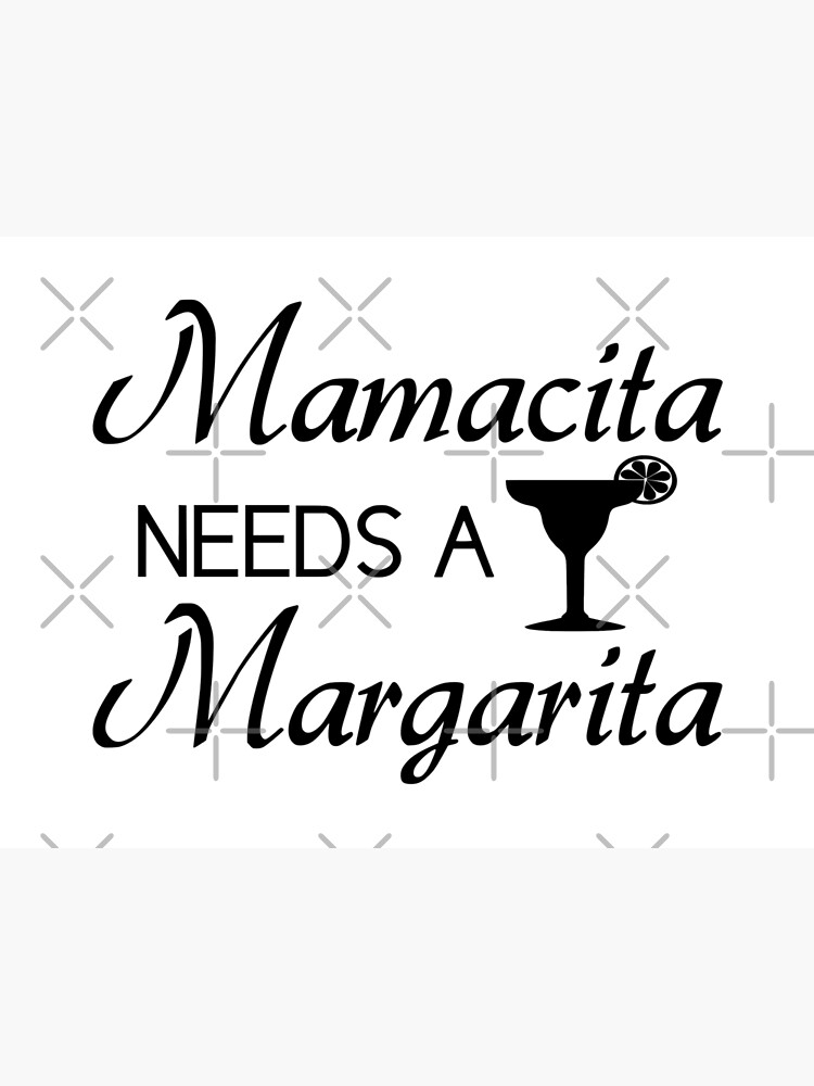 Mamacita needs a margarita