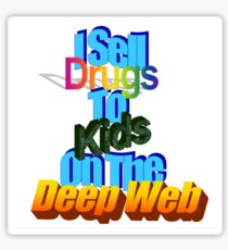 I SELL DRUGS TO KIDS ON THE DEEP WEB Sticker