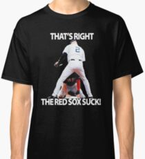 That's right the red sox suck Classic T-Shirt