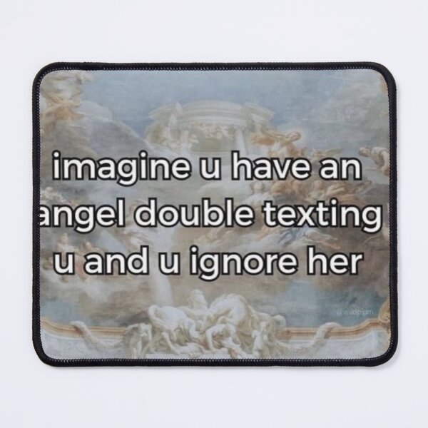 Item preview, imagine u have an angel double texting u and u ignore her designed and sold by cloudzer0000.