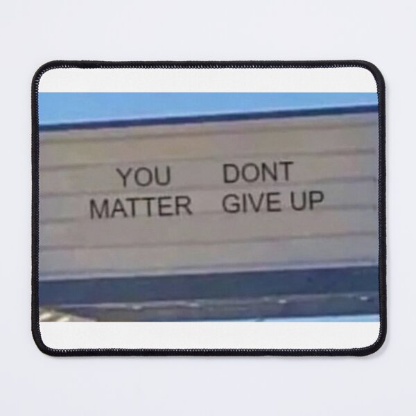 Item preview, you dont matter give up designed and sold by cloudzer0000.