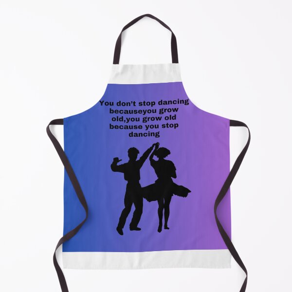 Item preview, You don't stop dancing because you grow old,you grow old because you stop dancing designed and sold by Xylersie.