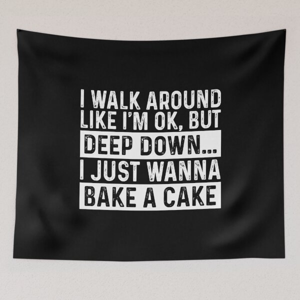 Item preview, I walk around like I'm ok but deep down I just wanna bake a cake designed and sold by ealathoan.