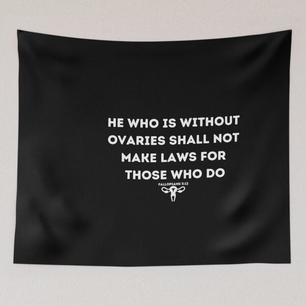 Item preview, He Who Is Without Ovaries Shall Not Make Laws For Those Who Do designed and sold by ARTX4ART.