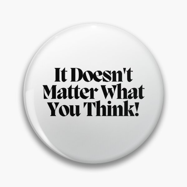 Item preview, It Doesn't Matter What You Think! designed and sold by CharmStudio.