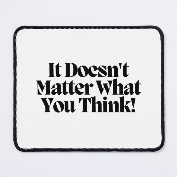 Item preview, It Doesn't Matter What You Think! designed and sold by CharmStudio.